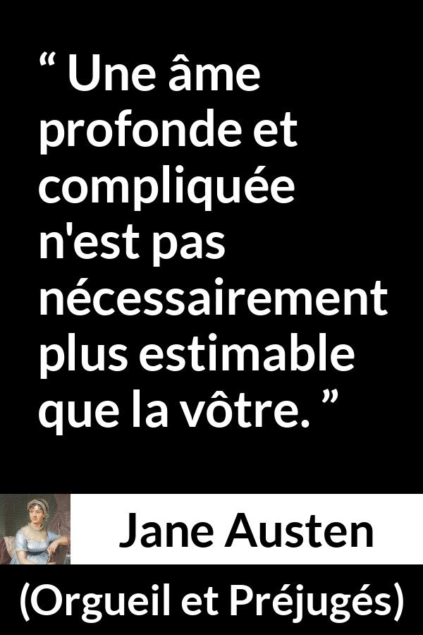 Citation de Jane Austen sur la profondeur tirée d'Orgueil et Préjugés - Une âme profonde et compliquée n'est pas nécessairement plus estimable que la vôtre.
