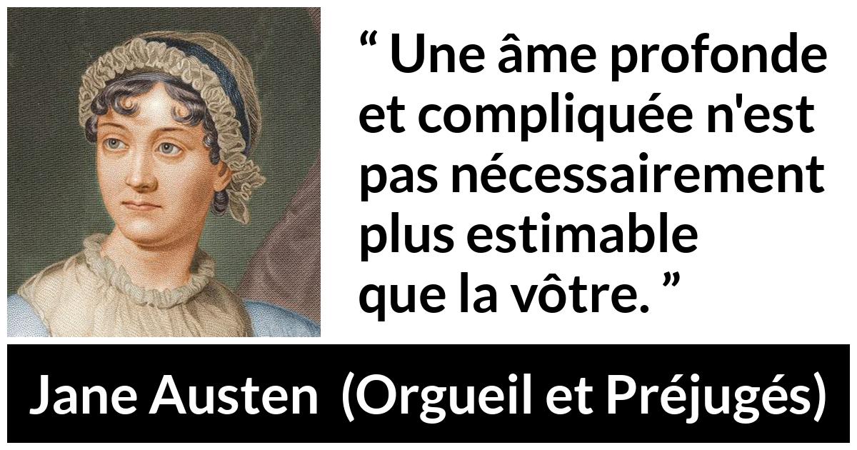 Citation de Jane Austen sur la profondeur tirée d'Orgueil et Préjugés - Une âme profonde et compliquée n'est pas nécessairement plus estimable que la vôtre.