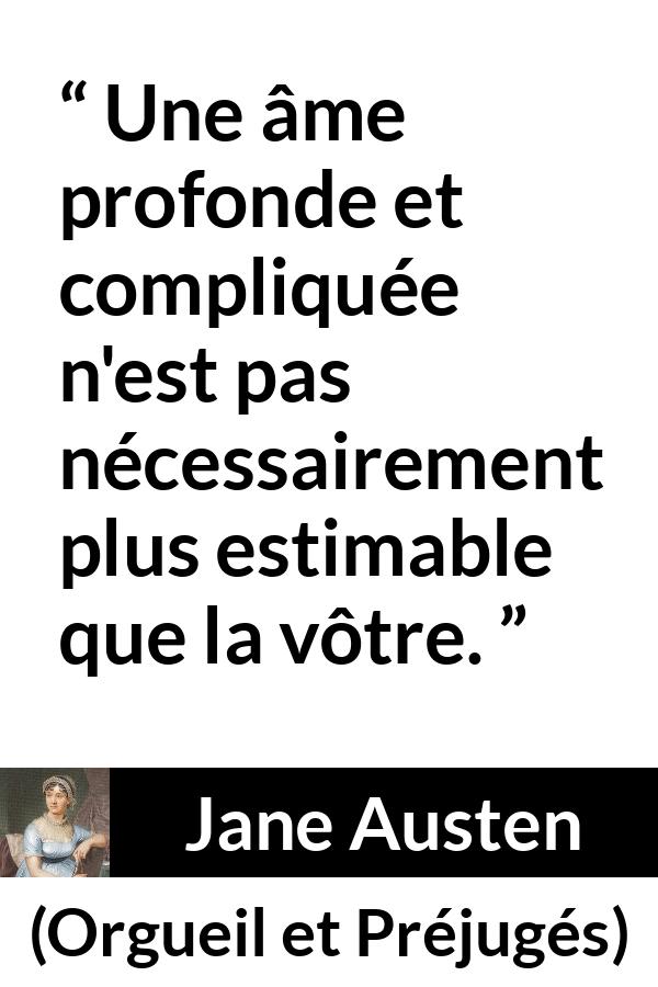 Citation de Jane Austen sur la profondeur tirée d'Orgueil et Préjugés - Une âme profonde et compliquée n'est pas nécessairement plus estimable que la vôtre.