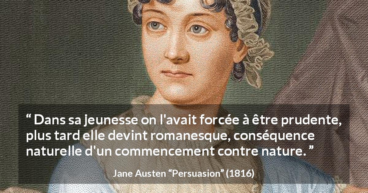 Citation de Jane Austen sur la prudence tirée de Persuasion - Dans sa jeunesse on l'avait forcée à être prudente, plus tard elle devint romanesque, conséquence naturelle d'un commencement contre nature.