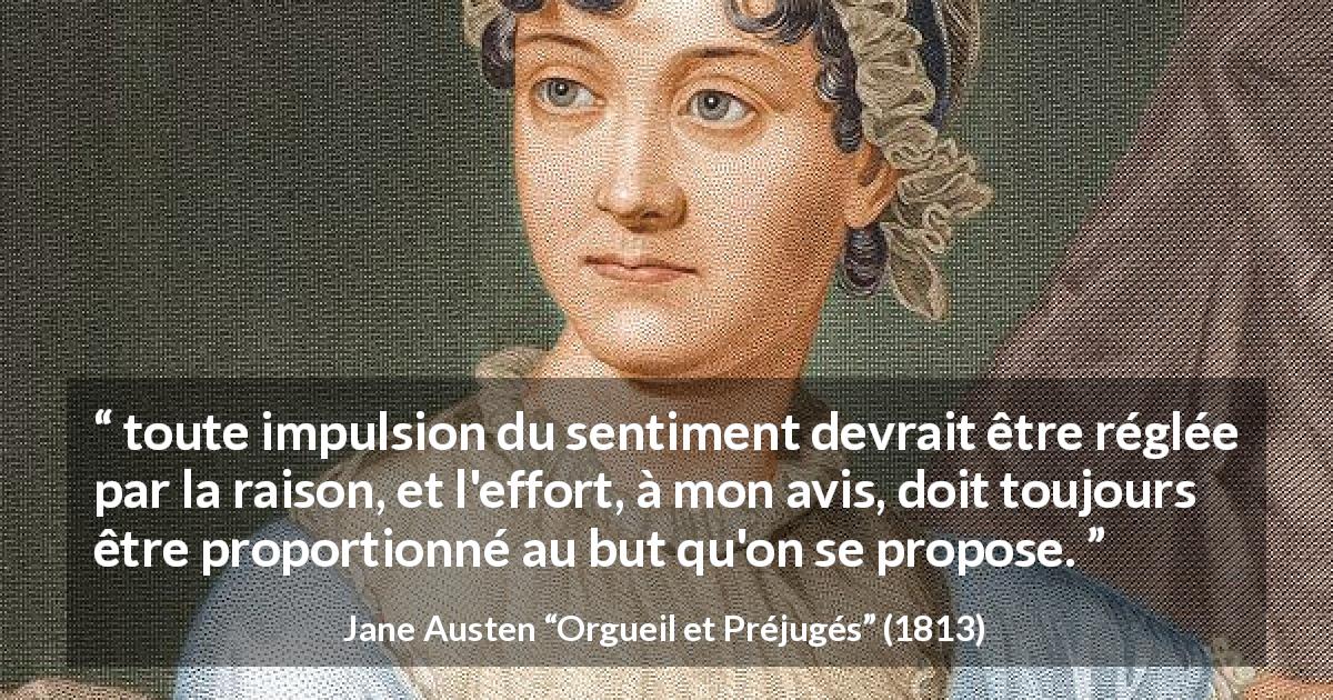 Citation de Jane Austen sur la raison tirée d'Orgueil et Préjugés - toute impulsion du sentiment devrait être réglée par la raison, et l'effort, à mon avis, doit toujours être proportionné au but qu'on se propose.