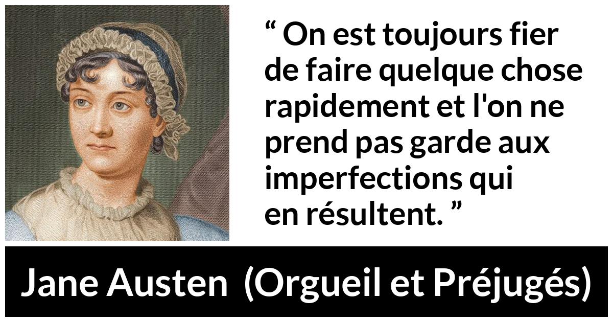 Citation de Jane Austen sur la rapidité tirée d'Orgueil et Préjugés - On est toujours fier de faire quelque chose rapidement et l'on ne prend pas garde aux imperfections qui en résultent.