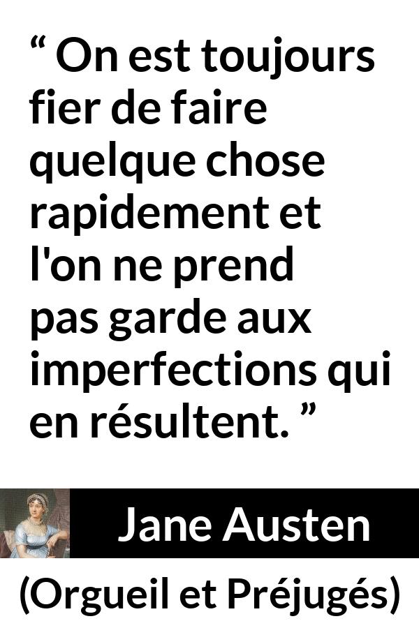 Citation de Jane Austen sur la rapidité tirée d'Orgueil et Préjugés - On est toujours fier de faire quelque chose rapidement et l'on ne prend pas garde aux imperfections qui en résultent.