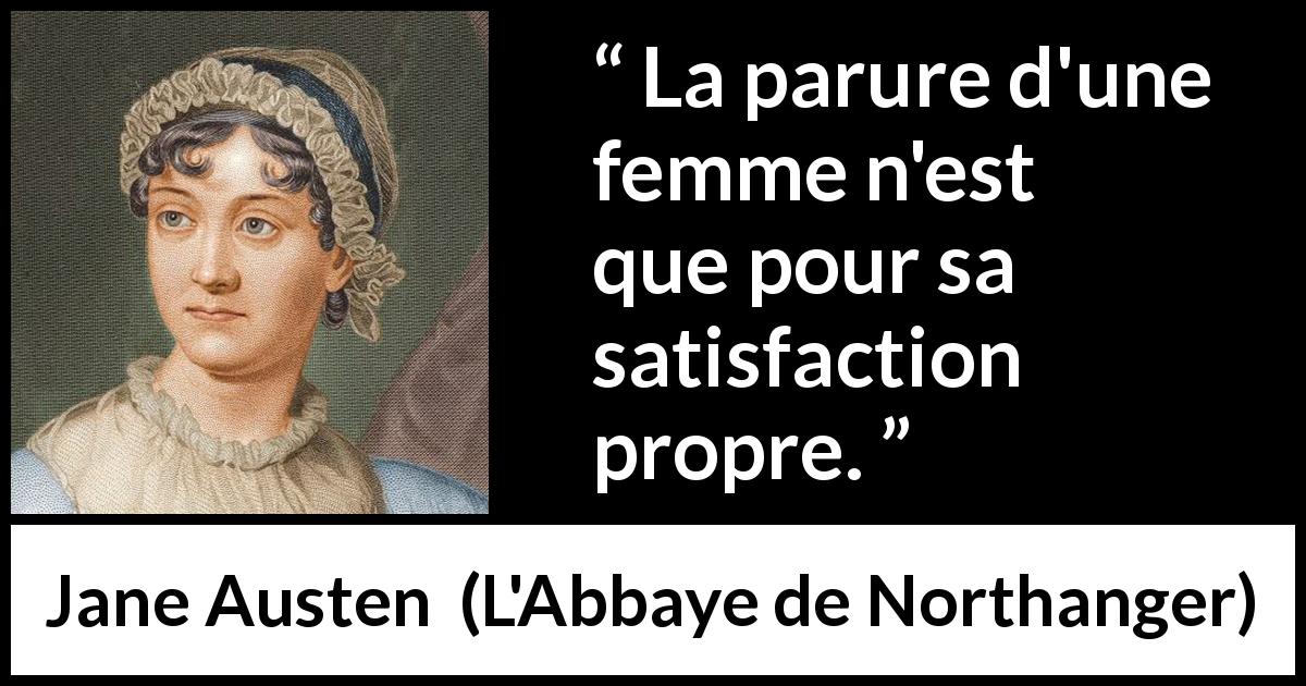 Citation de Jane Austen sur la satisfaction tirée de L'Abbaye de Northanger - La parure d'une femme n'est que pour sa satisfaction propre.