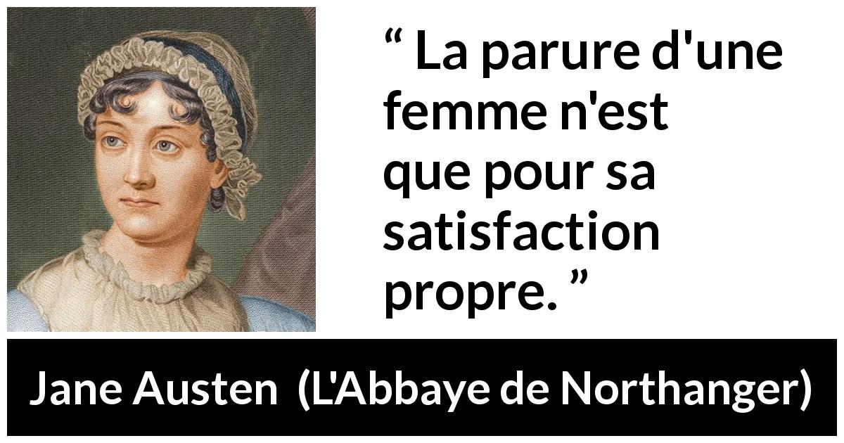 Citation de Jane Austen sur la satisfaction tirée de L'Abbaye de Northanger - La parure d'une femme n'est que pour sa satisfaction propre.