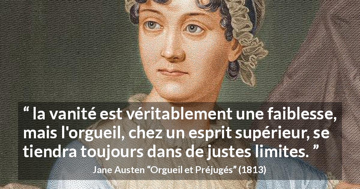 Citation de Jane Austen sur la vanité tirée d'Orgueil et Préjugés - la vanité est véritablement une faiblesse, mais l'orgueil, chez un esprit supérieur, se tiendra toujours dans de justes limites.