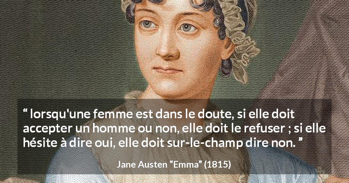 Citation de Jane Austen sur le doute tirée d'Emma - lorsqu'une femme est dans le doute, si elle doit accepter un homme ou non, elle doit le refuser ; si elle hésite à dire oui, elle doit sur-le-champ dire non.