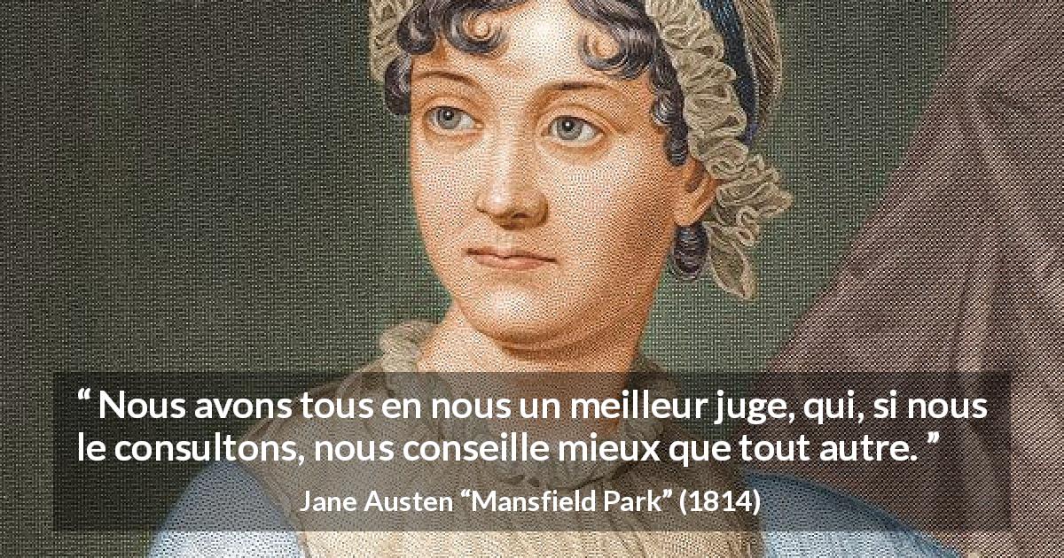 Citation de Jane Austen sur le jugement tirée de Mansfield Park - Nous avons tous en nous un meilleur juge, qui, si nous le consultons, nous conseille mieux que tout autre.