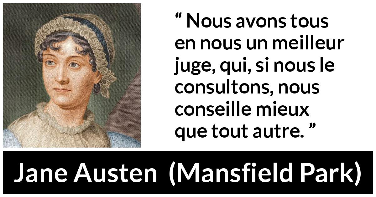 Citation de Jane Austen sur le jugement tirée de Mansfield Park - Nous avons tous en nous un meilleur juge, qui, si nous le consultons, nous conseille mieux que tout autre.