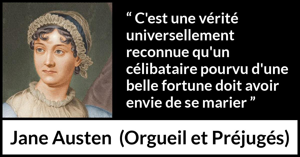 Citation de Jane Austen sur le mariage tirée d'Orgueil et Préjugés - C'est une vérité universellement reconnue qu'un célibataire pourvu d'une belle fortune doit avoir envie de se marier