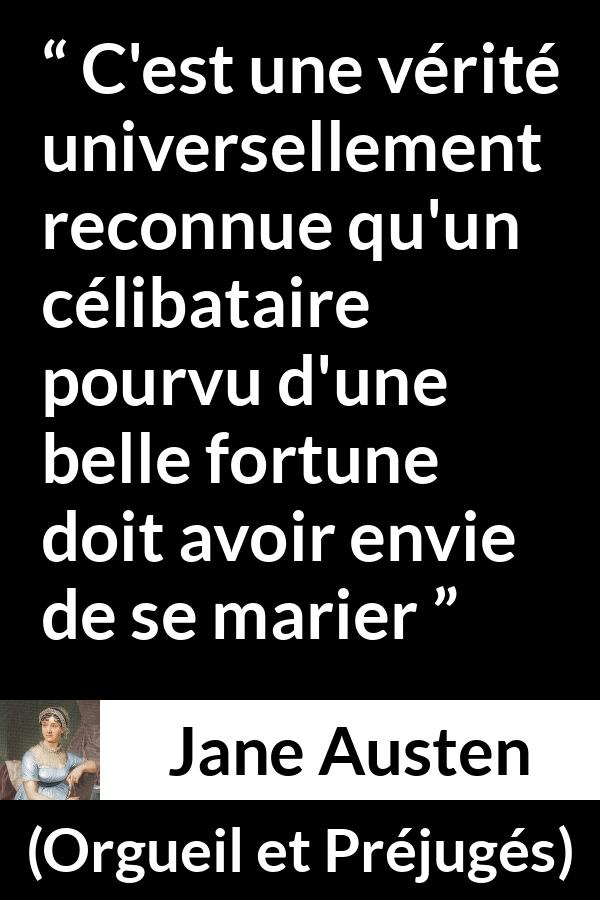 Citation de Jane Austen sur le mariage tirée d'Orgueil et Préjugés - C'est une vérité universellement reconnue qu'un célibataire pourvu d'une belle fortune doit avoir envie de se marier