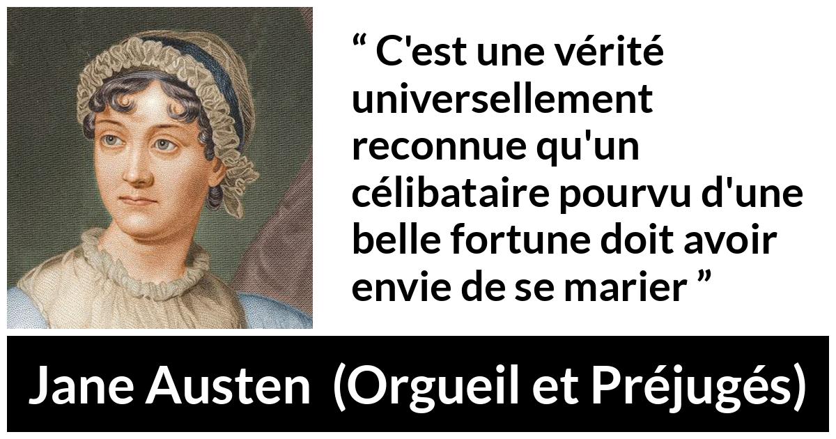 Citation de Jane Austen sur le mariage tirée d'Orgueil et Préjugés - C'est une vérité universellement reconnue qu'un célibataire pourvu d'une belle fortune doit avoir envie de se marier