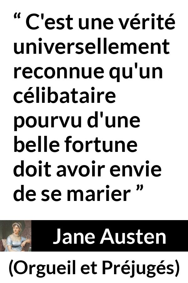 Citation de Jane Austen sur le mariage tirée d'Orgueil et Préjugés - C'est une vérité universellement reconnue qu'un célibataire pourvu d'une belle fortune doit avoir envie de se marier
