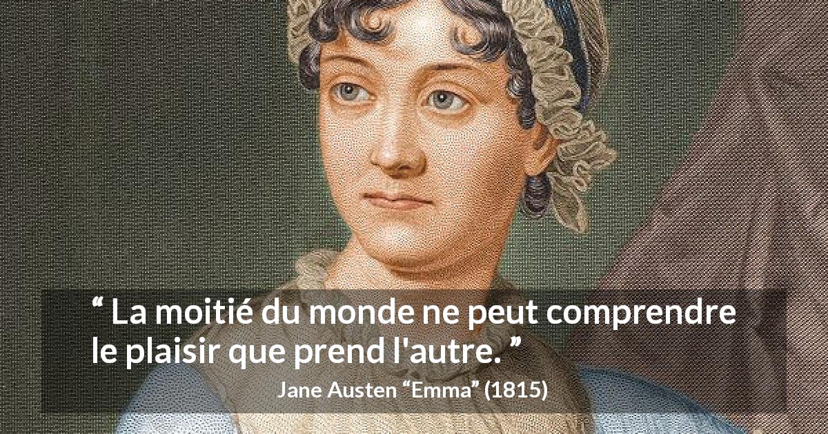 Citation de Jane Austen sur le plaisir tirée d'Emma - La moitié du monde ne peut comprendre le plaisir que prend l'autre.