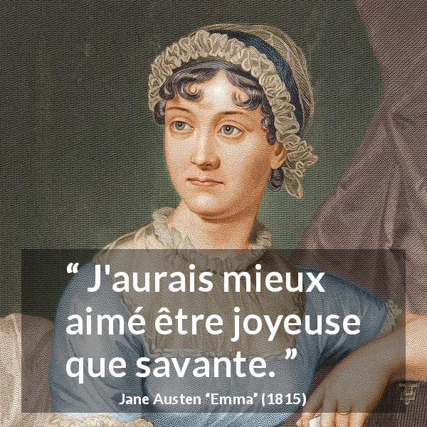 Citation de Jane Austen sur le savoir tirée d'Emma - J'aurais mieux aimé être joyeuse que savante.