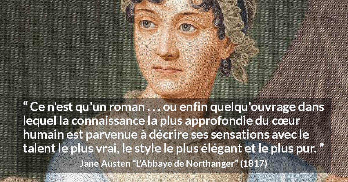 Citation de Jane Austen sur le style tirée de L'Abbaye de Northanger - Ce n'est qu'un roman . . . ou enfin quelqu'ouvrage dans lequel la connaissance la plus approfondie du cœur humain est parvenue à décrire ses sensations avec le talent le plus vrai, le style le plus élégant et le plus pur.