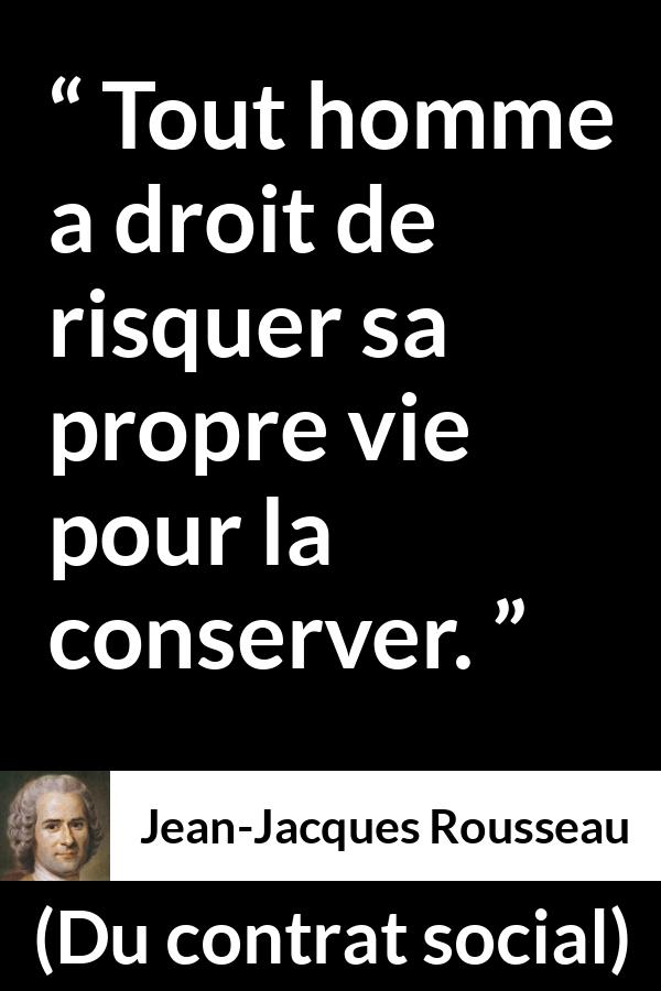 Citation de Jean-Jacques Rousseau sur le risque tirée de Du contrat social - Tout homme a droit de risquer sa propre vie pour la conserver.