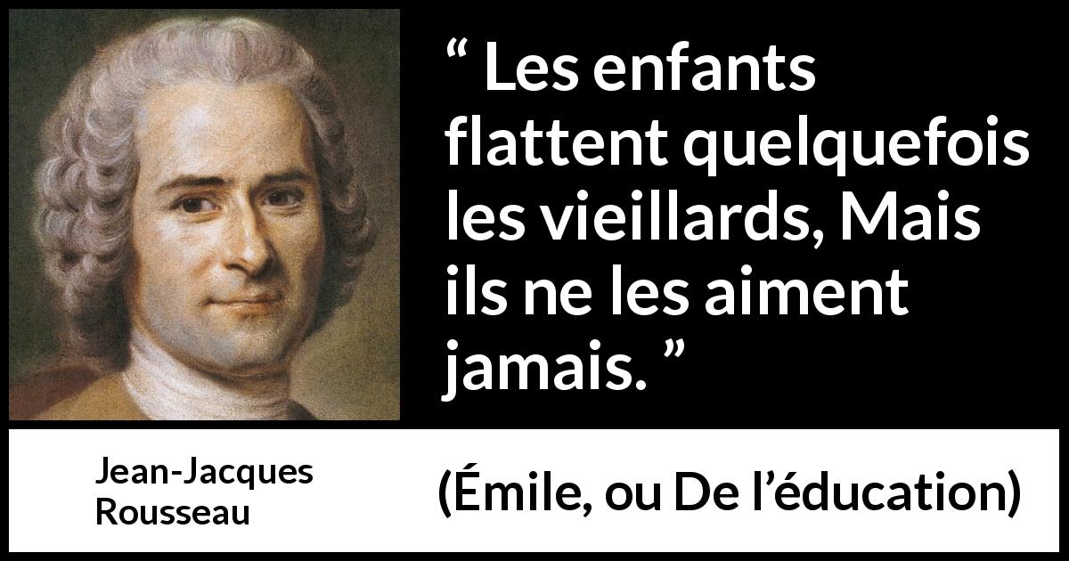 Citation de Jean-Jacques Rousseau sur les enfants tirée d'Émile, ou De l’éducation - Les enfants flattent quelquefois les vieillards, Mais ils ne les aiment jamais.