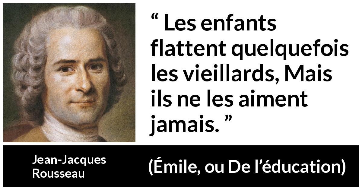 Citation de Jean-Jacques Rousseau sur les enfants tirée d'Émile, ou De l’éducation - Les enfants flattent quelquefois les vieillards, Mais ils ne les aiment jamais.