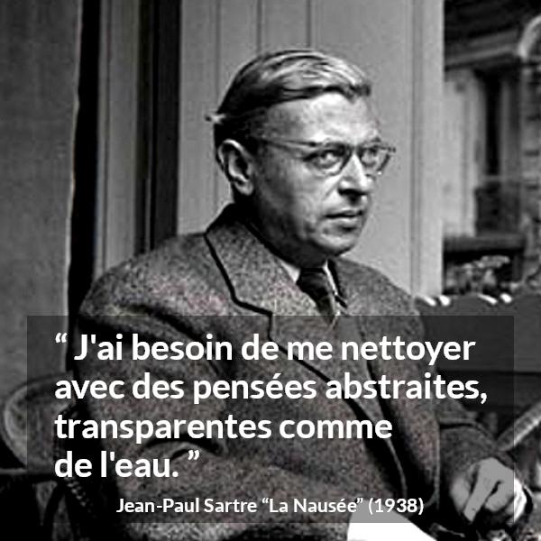 Citation de Jean-Paul Sartre sur l'abstraction tirée de La Nausée - J'ai besoin de me nettoyer avec des pensées abstraites, transparentes comme de l'eau.