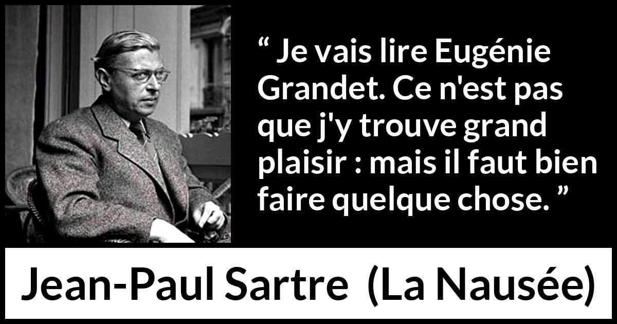 Citation de Jean-Paul Sartre sur l'occupation tirée de La Nausée - Je vais lire Eugénie Grandet. Ce n'est pas que j'y trouve grand plaisir : mais il faut bien faire quelque chose.