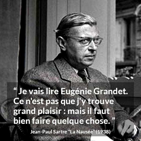 Citation de Jean-Paul Sartre sur l'occupation tirée de La Nausée - Je vais lire Eugénie Grandet. Ce n'est pas que j'y trouve grand plaisir : mais il faut bien faire quelque chose.