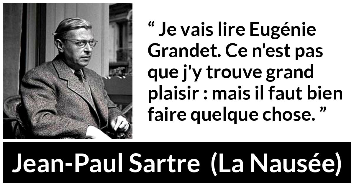 Citation de Jean-Paul Sartre sur l'occupation tirée de La Nausée - Je vais lire Eugénie Grandet. Ce n'est pas que j'y trouve grand plaisir : mais il faut bien faire quelque chose.