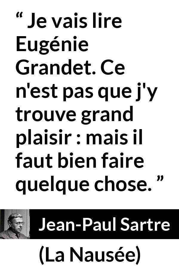 Citation de Jean-Paul Sartre sur l'occupation tirée de La Nausée - Je vais lire Eugénie Grandet. Ce n'est pas que j'y trouve grand plaisir : mais il faut bien faire quelque chose.