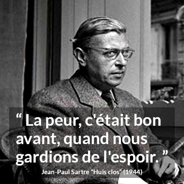 Citation de Jean-Paul Sartre sur la peur tirée de Huis clos - La peur, c'était bon avant, quand nous gardions de l'espoir.