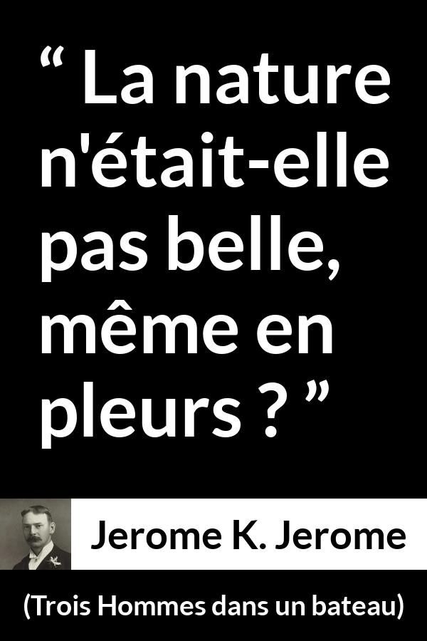 Citation de Jerome K. Jerome sur la nature tirée de Trois Hommes dans un bateau - La nature n'était-elle pas belle, même en pleurs ?