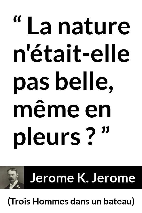 Citation de Jerome K. Jerome sur la nature tirée de Trois Hommes dans un bateau - La nature n'était-elle pas belle, même en pleurs ?