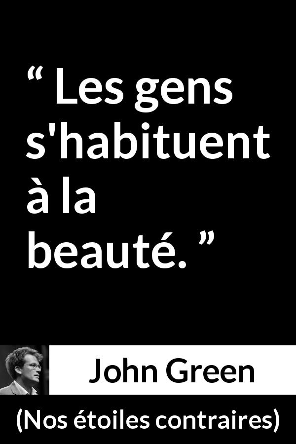 Citation de John Green sur la beauté tirée de Nos étoiles contraires - Les gens s'habituent à la beauté.