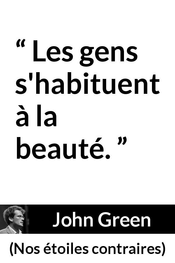 Citation de John Green sur la beauté tirée de Nos étoiles contraires - Les gens s'habituent à la beauté.