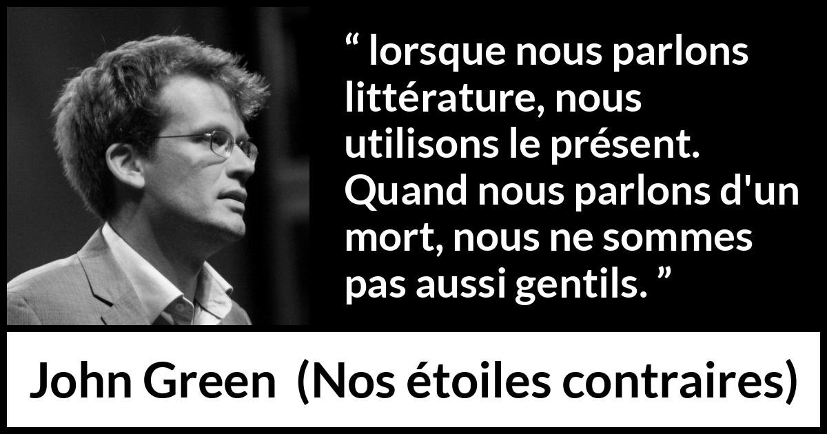 Citation de John Green sur la mort tirée de Nos étoiles contraires - lorsque nous parlons littérature, nous utilisons le présent. Quand nous parlons d'un mort, nous ne sommes pas aussi gentils.