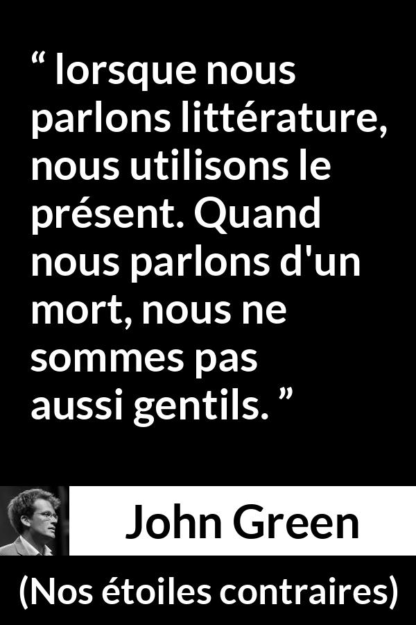 Citation de John Green sur la mort tirée de Nos étoiles contraires - lorsque nous parlons littérature, nous utilisons le présent. Quand nous parlons d'un mort, nous ne sommes pas aussi gentils.