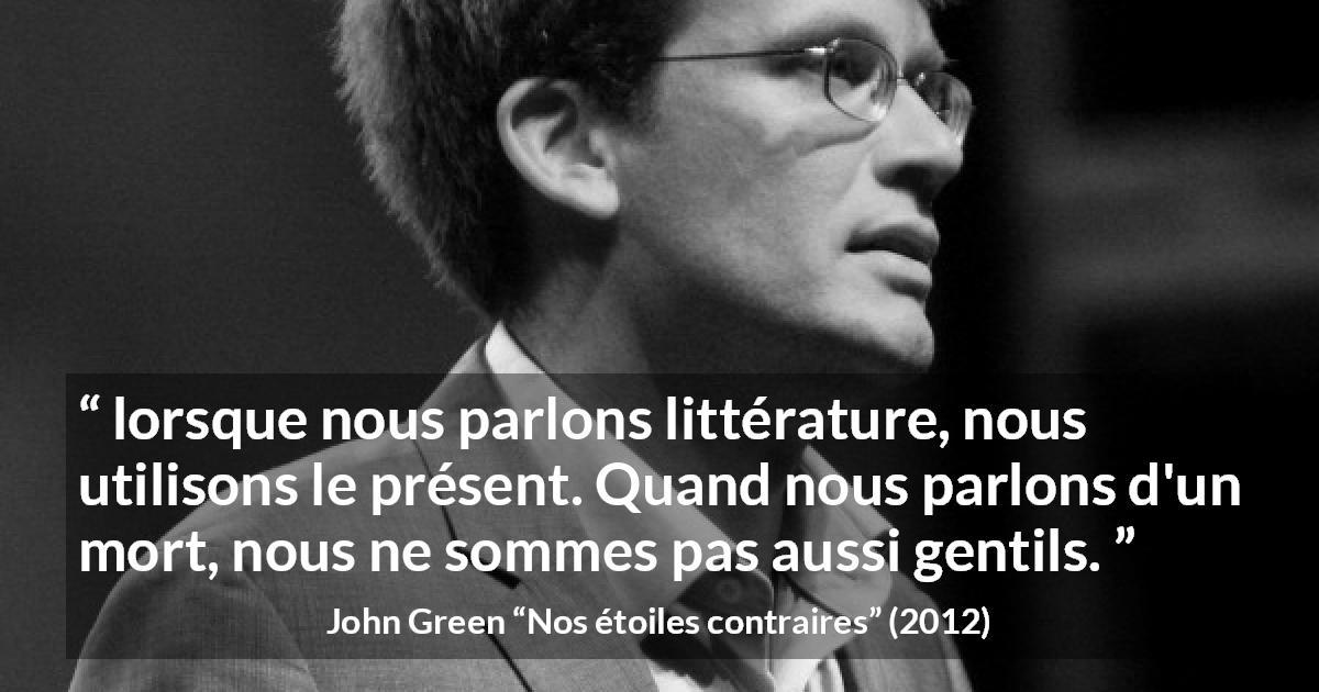 Citation de John Green sur la mort tirée de Nos étoiles contraires - lorsque nous parlons littérature, nous utilisons le présent. Quand nous parlons d'un mort, nous ne sommes pas aussi gentils.