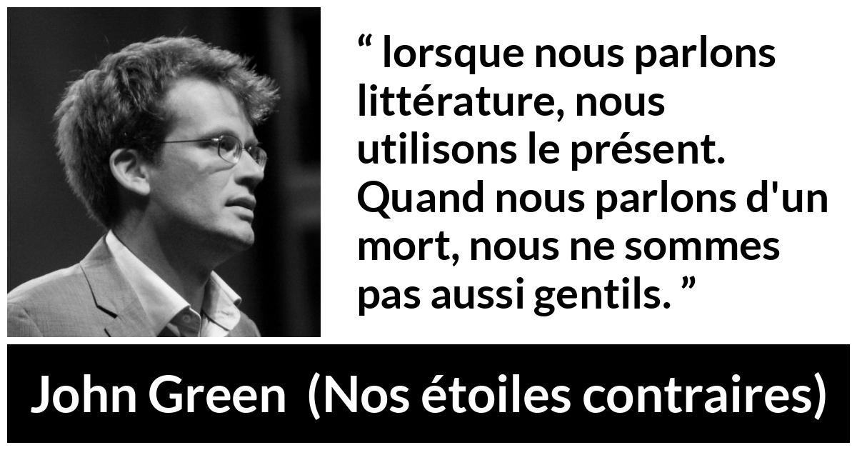 Citation de John Green sur la mort tirée de Nos étoiles contraires - lorsque nous parlons littérature, nous utilisons le présent. Quand nous parlons d'un mort, nous ne sommes pas aussi gentils.