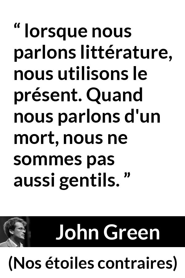 Citation de John Green sur la mort tirée de Nos étoiles contraires - lorsque nous parlons littérature, nous utilisons le présent. Quand nous parlons d'un mort, nous ne sommes pas aussi gentils.
