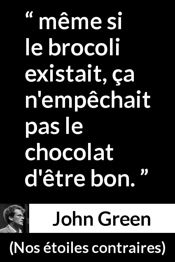 Citation de John Green sur le plaisir tirée de Nos étoiles contraires - même si le brocoli existait, ça n'empêchait pas le chocolat d'être bon.