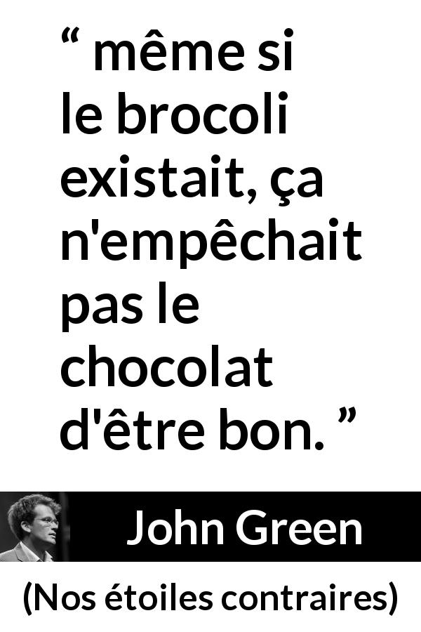 Citation de John Green sur le plaisir tirée de Nos étoiles contraires - même si le brocoli existait, ça n'empêchait pas le chocolat d'être bon.