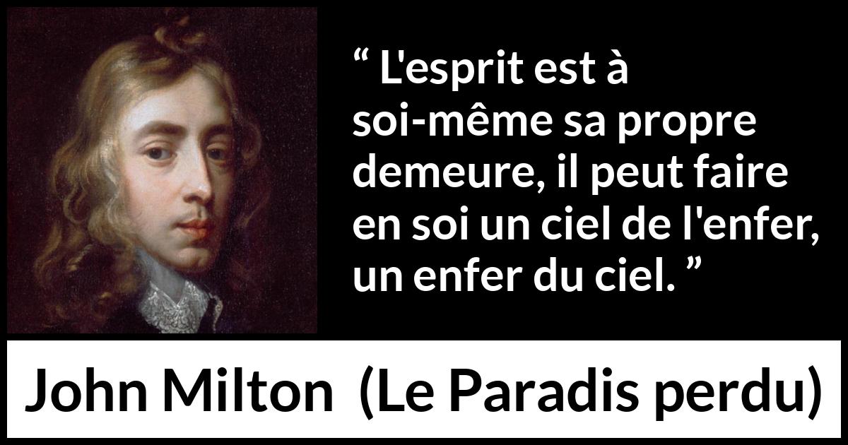 Citation de John Milton sur l'enfer tirée du Paradis perdu - L'esprit est à soi-même sa propre demeure, il peut faire en soi un ciel de l'enfer, un enfer du ciel.