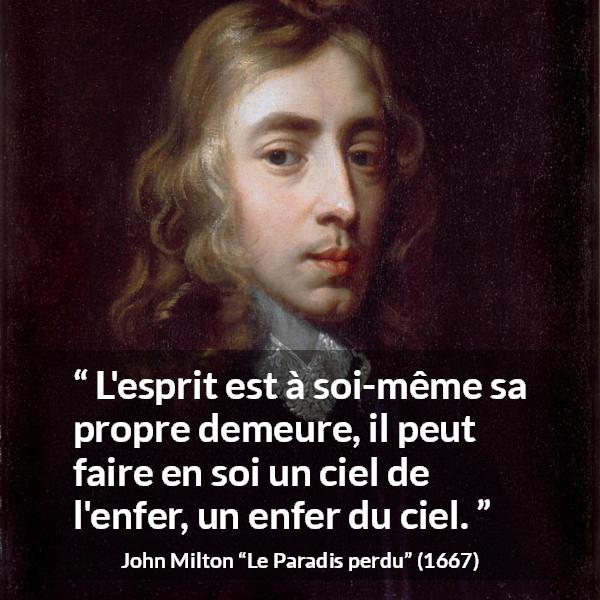 Citation de John Milton sur l'enfer tirée du Paradis perdu - L'esprit est à soi-même sa propre demeure, il peut faire en soi un ciel de l'enfer, un enfer du ciel.