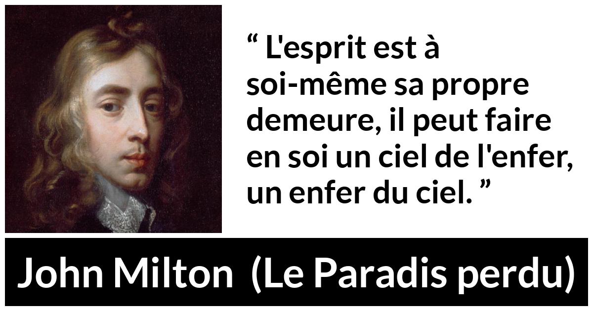 Citation de John Milton sur l'enfer tirée du Paradis perdu - L'esprit est à soi-même sa propre demeure, il peut faire en soi un ciel de l'enfer, un enfer du ciel.