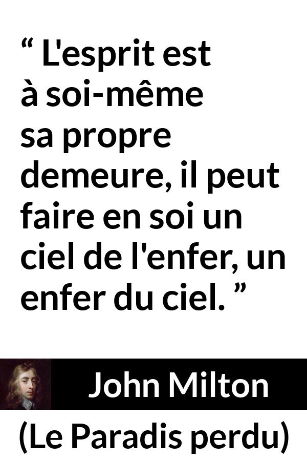Citation de John Milton sur l'enfer tirée du Paradis perdu - L'esprit est à soi-même sa propre demeure, il peut faire en soi un ciel de l'enfer, un enfer du ciel.