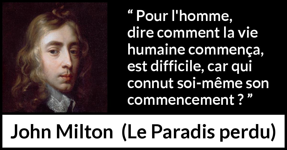 Citation de John Milton sur l'homme tirée du Paradis perdu - Pour l'homme, dire comment la vie humaine commença, est difficile, car qui connut soi-même son commencement ?