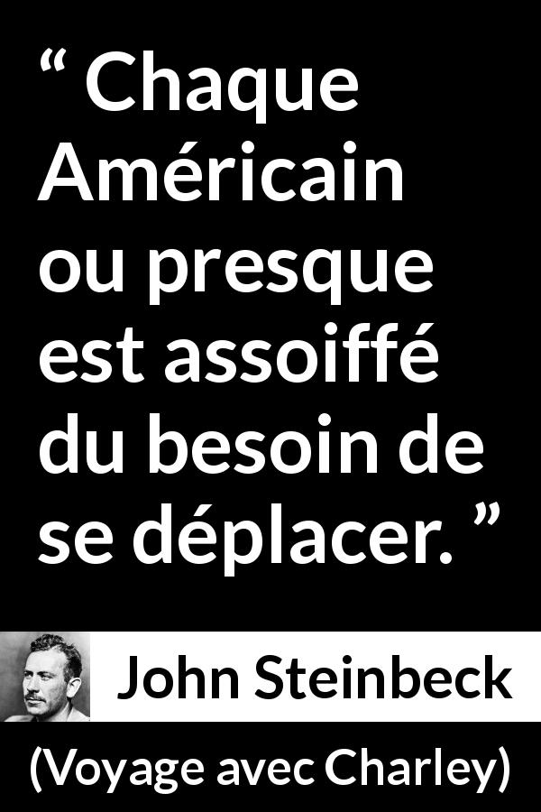 Citation de John Steinbeck sur l'Amérique tirée de Voyage avec Charley - Chaque Américain ou presque est assoiffé du besoin de se déplacer.