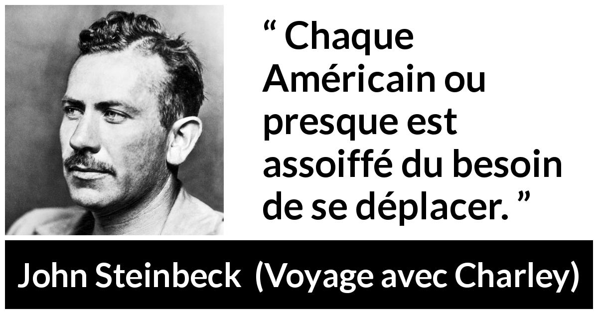 Citation de John Steinbeck sur l'Amérique tirée de Voyage avec Charley - Chaque Américain ou presque est assoiffé du besoin de se déplacer.
