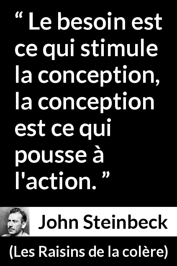 Citation de John Steinbeck sur l'action tirée des Raisins de la colère - Le besoin est ce qui stimule la conception, la conception est ce qui pousse à l'action.