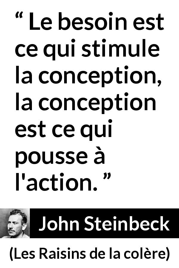 Citation de John Steinbeck sur l'action tirée des Raisins de la colère - Le besoin est ce qui stimule la conception, la conception est ce qui pousse à l'action.