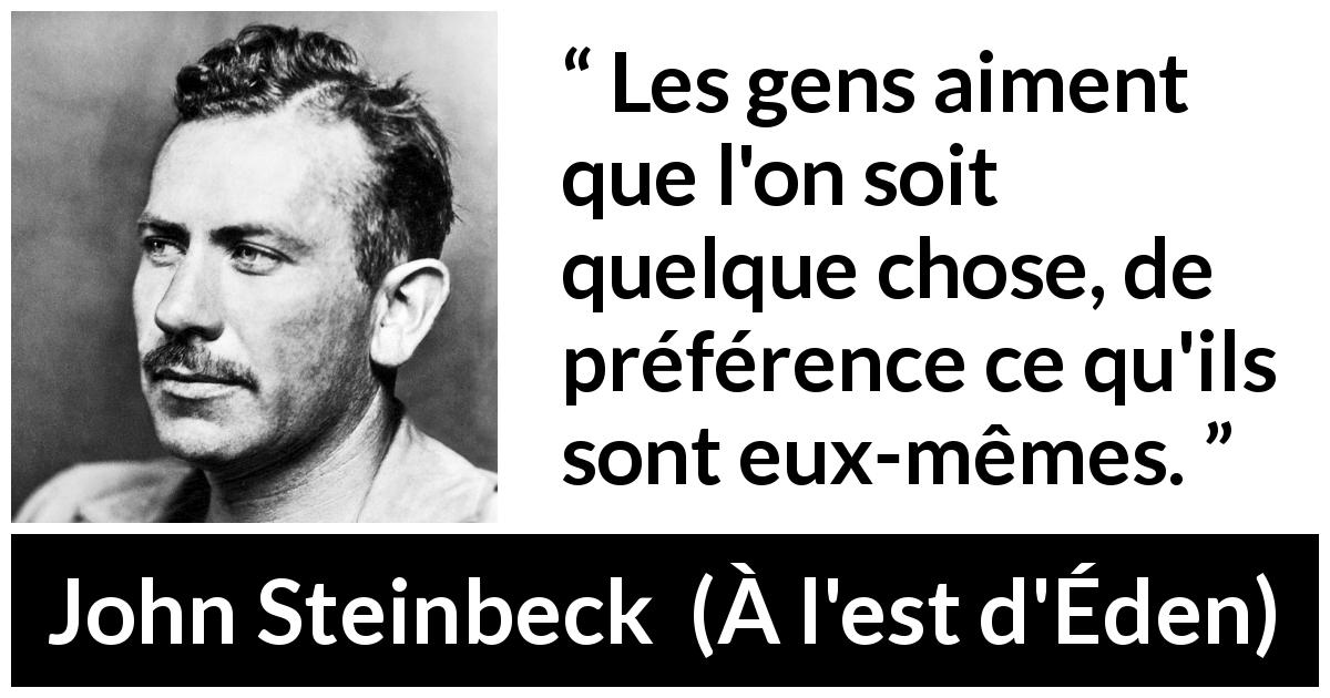 Citation de John Steinbeck sur l'identité tirée de À l'est d'Éden - Les gens aiment que l'on soit quelque chose, de préférence ce qu'ils sont eux-mêmes.